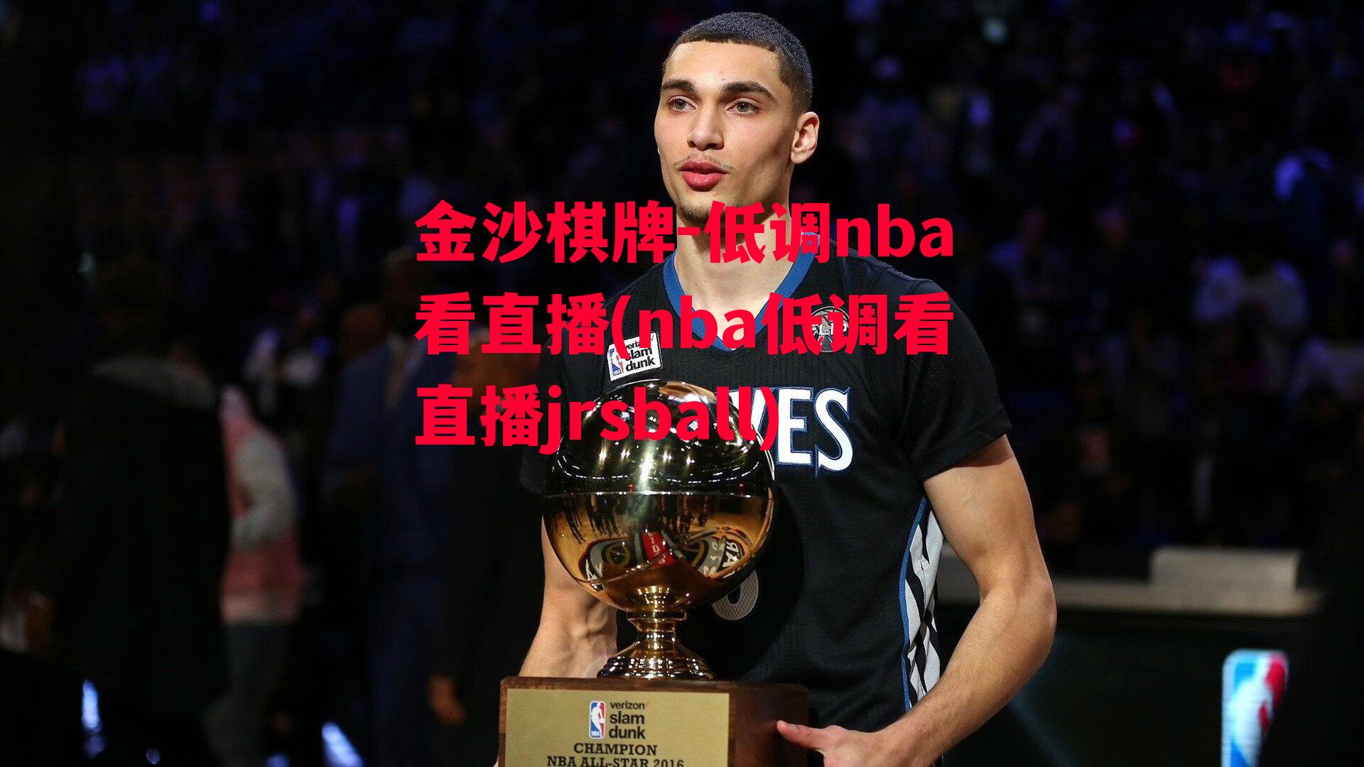 金沙棋牌-低调nba看直播(nba低调看直播jrsball)