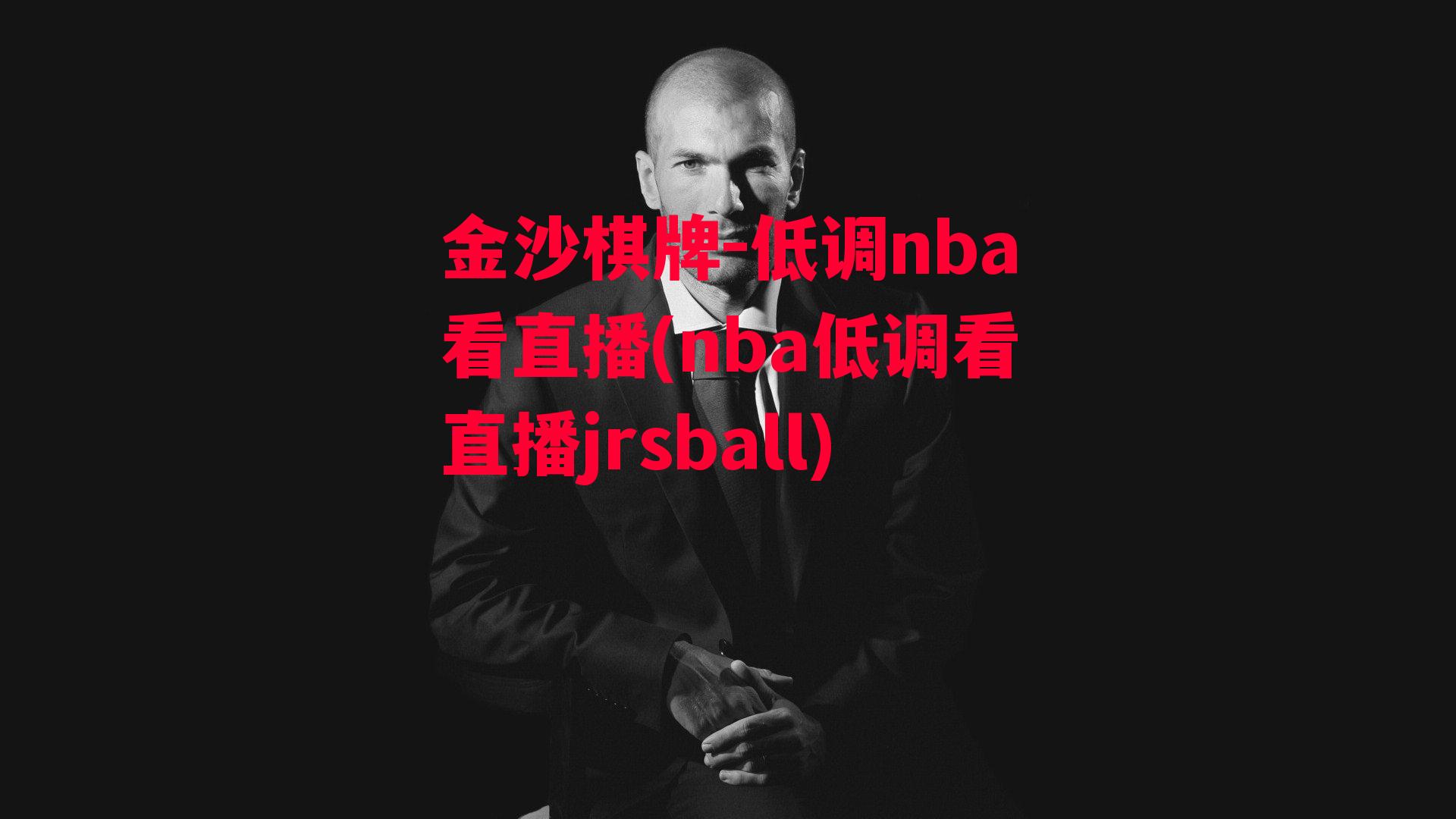 低调nba看直播(nba低调看直播jrsball)